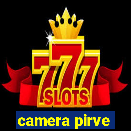 camera pirve